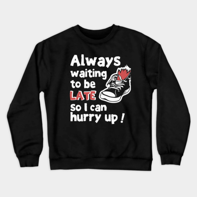 Always Waiting to be Late Funny T-Shirt Crewneck Sweatshirt by TurnEffect