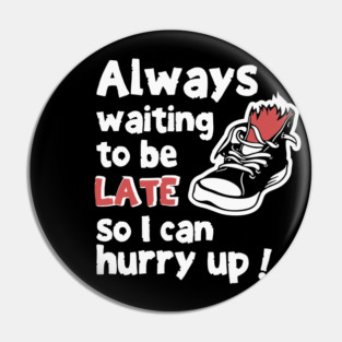Always Waiting to be Late Funny T-Shirt Pin