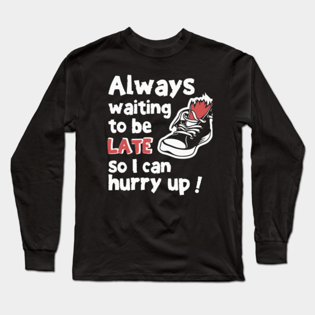 Always Waiting to be Late Funny T-Shirt Long Sleeve T-Shirt by TurnEffect