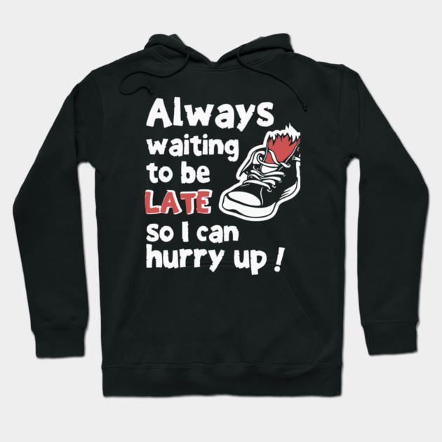 Always Waiting to be Late Funny T-Shirt Hoodie by TurnEffect