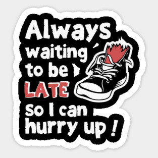 Always Waiting to be Late Funny T-Shirt Sticker