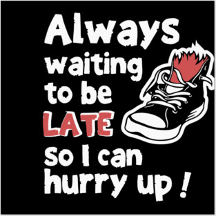 Always Waiting to be Late Funny T-Shirt Posters and Art