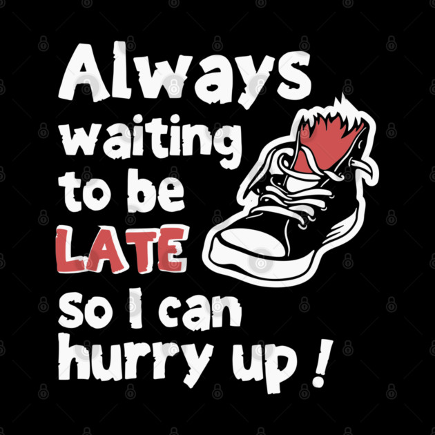 Always Waiting to be Late Funny T-Shirt by TurnEffect