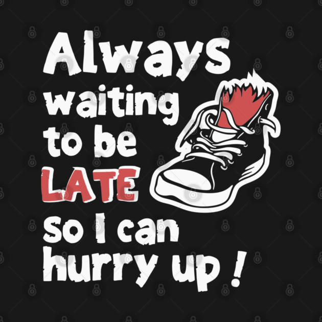 Always Waiting to be Late Funny T-Shirt by TurnEffect
