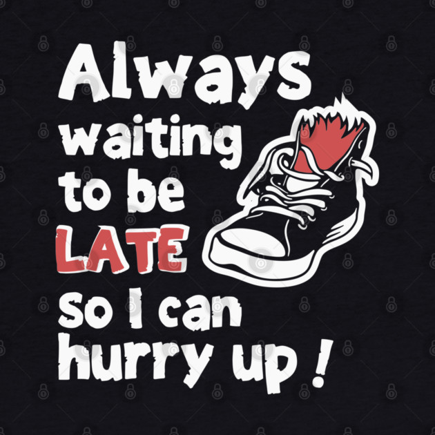 Always Waiting to be Late Funny T-Shirt by TurnEffect