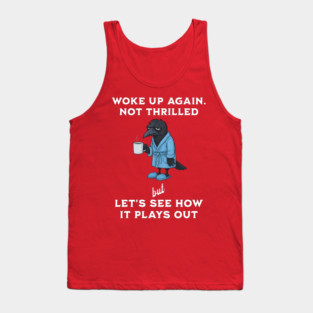 Crow: Woke Up Again. Not Thrilled but Let's See How It Plays Out Tank Top