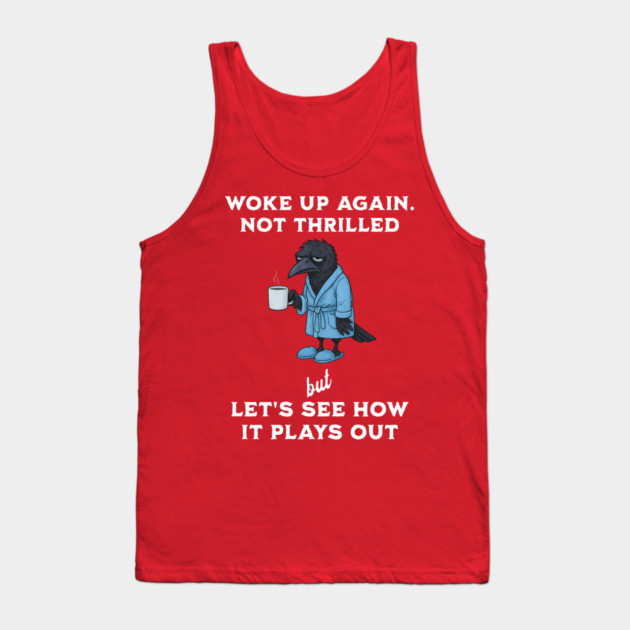 Crow: Woke Up Again. Not Thrilled but Let's See How It Plays Out Tank Top by Luxinda