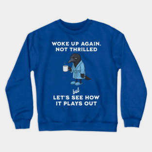 Crow: Woke Up Again. Not Thrilled but Let's See How It Plays Out Crewneck Sweatshirt