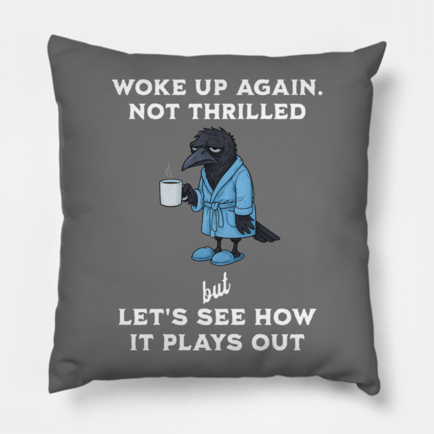 Crow: Woke Up Again. Not Thrilled but Let's See How It Plays Out Pillow by Luxinda