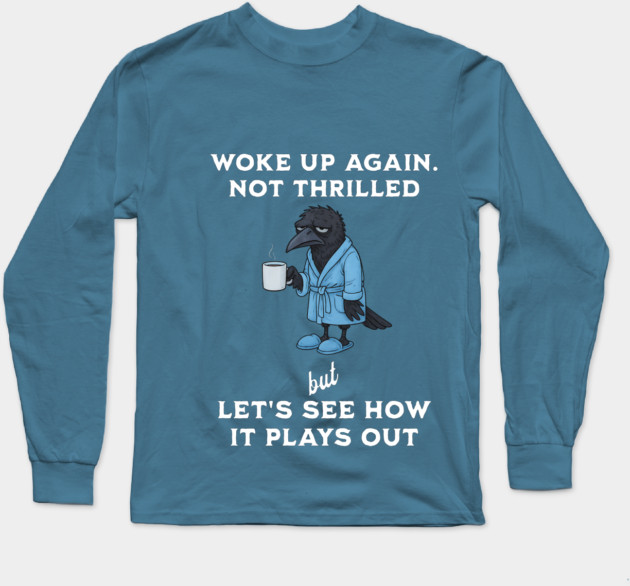 Crow: Woke Up Again. Not Thrilled but Let's See How It Plays Out Long Sleeve T-Shirt by Luxinda