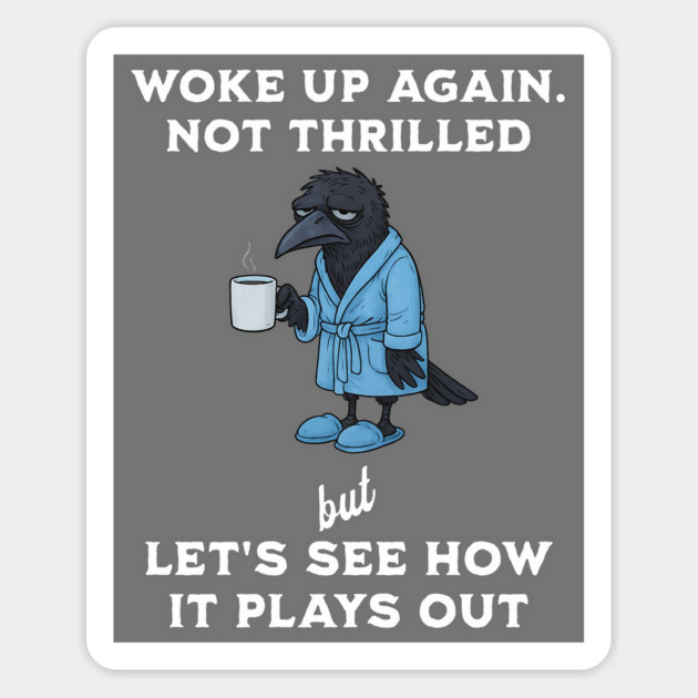 Crow: Woke Up Again. Not Thrilled but Let's See How It Plays Out Magnet by Luxinda