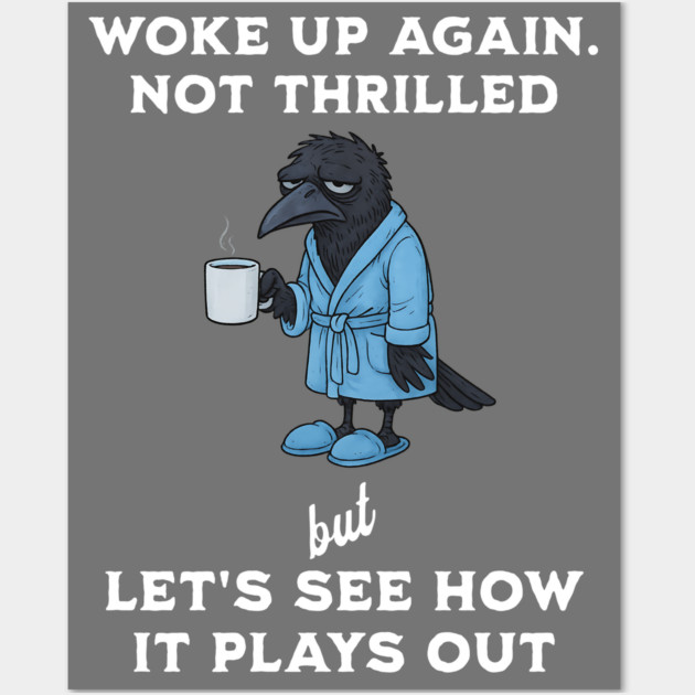 Crow: Woke Up Again. Not Thrilled but Let's See How It Plays Out Wall Art by Luxinda