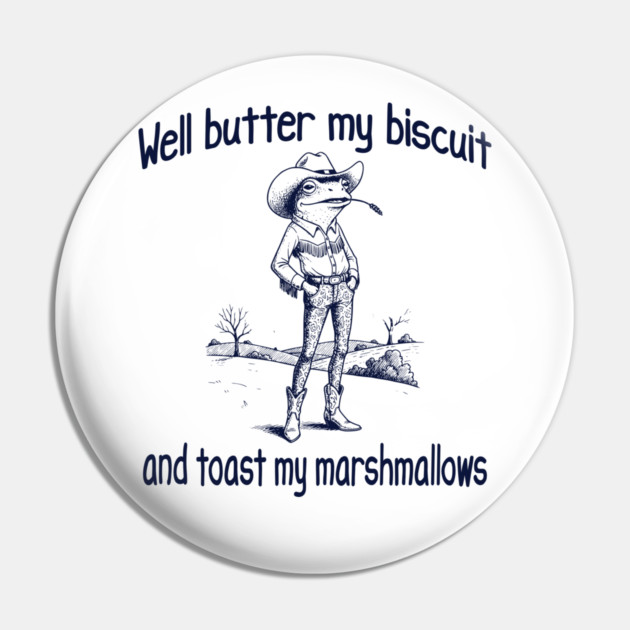 Funny Frog or Toad: Well Butter My Biscuit and Toast My Marshmallows Pin by Luxinda