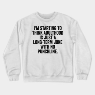 I'm Starting To Think, snarky sarcastic meme about adulthood Crewneck Sweatshirt