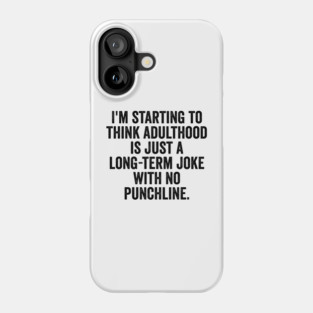 I'm Starting To Think, snarky sarcastic meme about adulthood Phone Case
