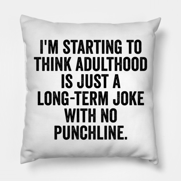 I'm Starting To Think, snarky sarcastic meme about adulthood Pillow by Luxinda