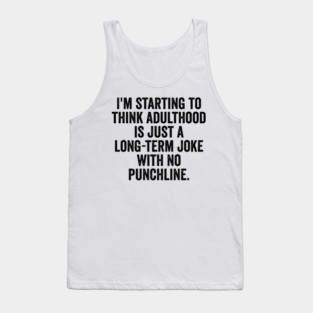 I'm Starting To Think, snarky sarcastic meme about adulthood Tank Top