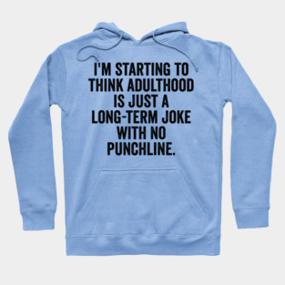 I'm Starting To Think, snarky sarcastic meme about adulthood Hoodie