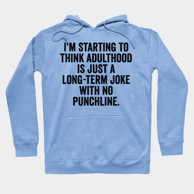 I'm Starting To Think, snarky sarcastic meme about adulthood Hoodie by Luxinda