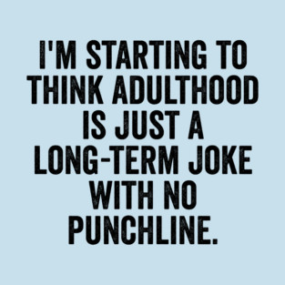 I'm Starting To Think, snarky sarcastic meme about adulthood T-Shirt