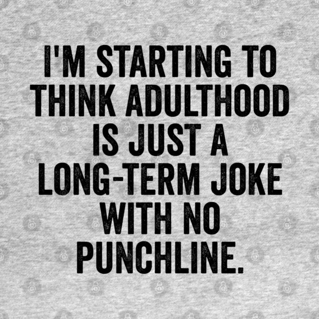 I'm Starting To Think, snarky sarcastic meme about adulthood by Luxinda