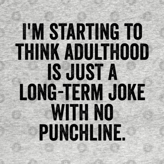 I'm Starting To Think, snarky sarcastic meme about adulthood by Luxinda