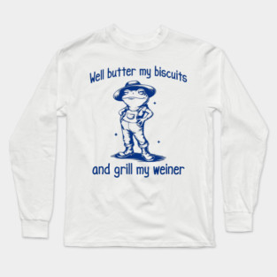 Funny Frog: Well Butter My Biscuits and Grill My Weiner Long Sleeve T-Shirt