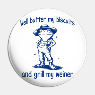 Funny Frog: Well Butter My Biscuits and Grill My Weiner Pin