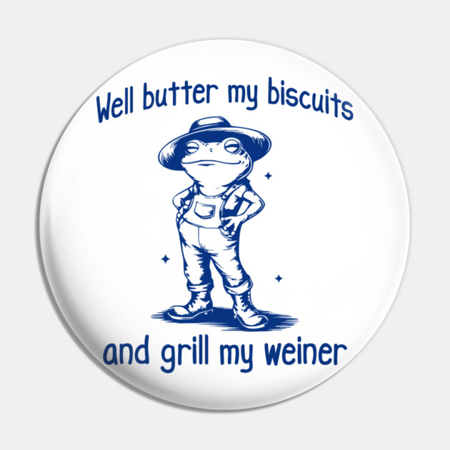 Funny Frog: Well Butter My Biscuits and Grill My Weiner Pin by Luxinda