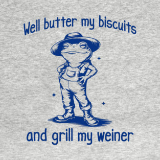 Funny Frog: Well Butter My Biscuits and Grill My Weiner T-Shirt