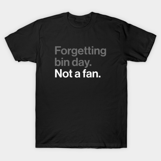 Forgetting Bin Day, Not a Fan - Funny British Everyday Joke T-Shirt by Butter Creative