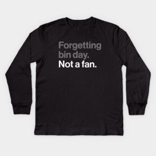 Forgetting Bin Day, Not a Fan - Funny British Everyday Joke Kids Long Sleeve T-Shirt