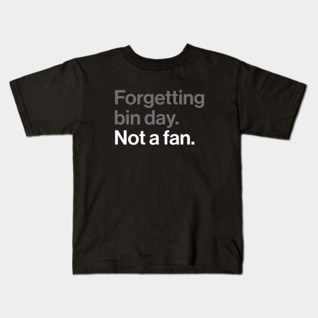 Forgetting Bin Day, Not a Fan - Funny British Everyday Joke Kids T-Shirt by Butter Creative
