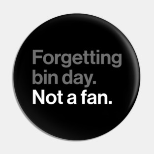 Forgetting Bin Day, Not a Fan - Funny British Everyday Joke Pin