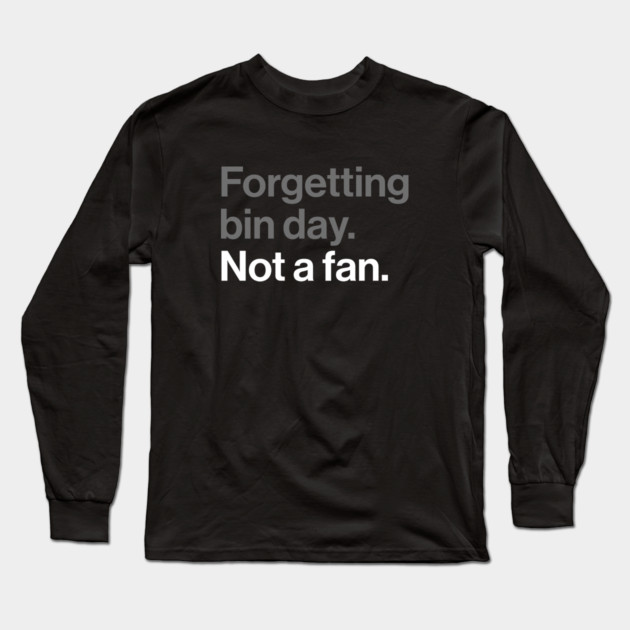 Forgetting Bin Day, Not a Fan - Funny British Everyday Joke Long Sleeve T-Shirt by Butter Creative