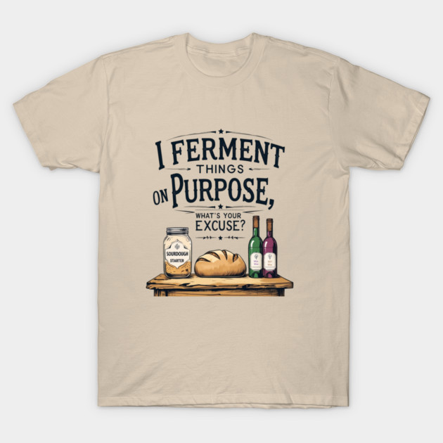 Fermenting on Purpose T-Shirt by faithfamilyhomedesigns