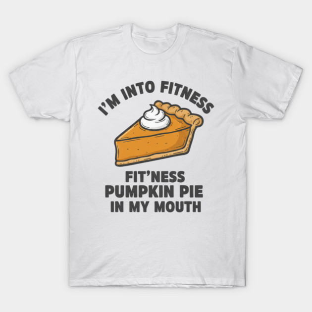 I'm Into Fitness – Fit'ness Pumpkin Pie in My Mouth T-Shirt by ArtistTee ⭐⭐⭐⭐⭐