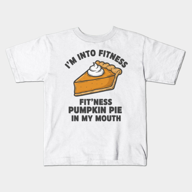 I'm Into Fitness – Fit'ness Pumpkin Pie in My Mouth Kids T-Shirt by ArtistTee ⭐⭐⭐⭐⭐