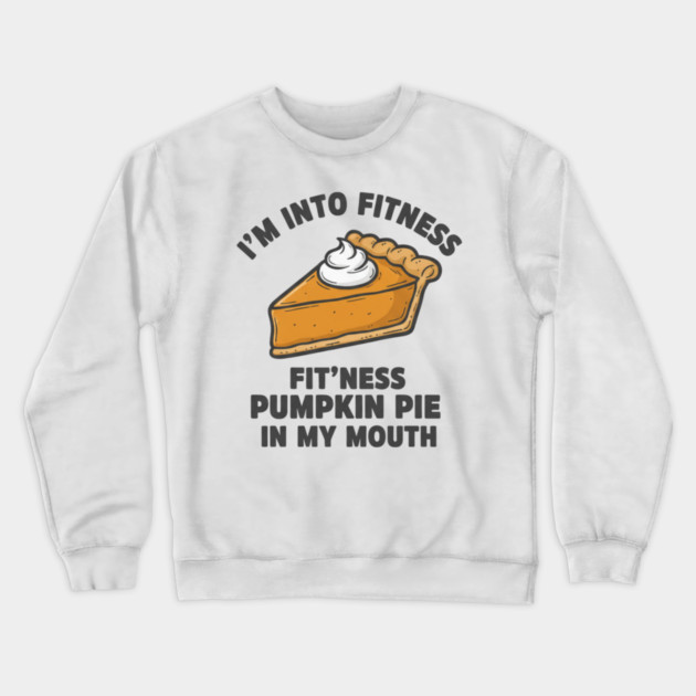 I'm Into Fitness – Fit'ness Pumpkin Pie in My Mouth Crewneck Sweatshirt by ArtistTee ⭐⭐⭐⭐⭐