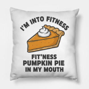 I'm Into Fitness – Fit'ness Pumpkin Pie in My Mouth Pillow