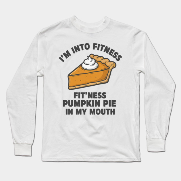 I'm Into Fitness – Fit'ness Pumpkin Pie in My Mouth Long Sleeve T-Shirt by ArtistTee ⭐⭐⭐⭐⭐