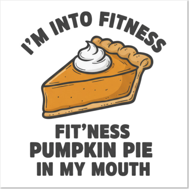 I'm Into Fitness – Fit'ness Pumpkin Pie in My Mouth Wall Art by ArtistTee ⭐⭐⭐⭐⭐