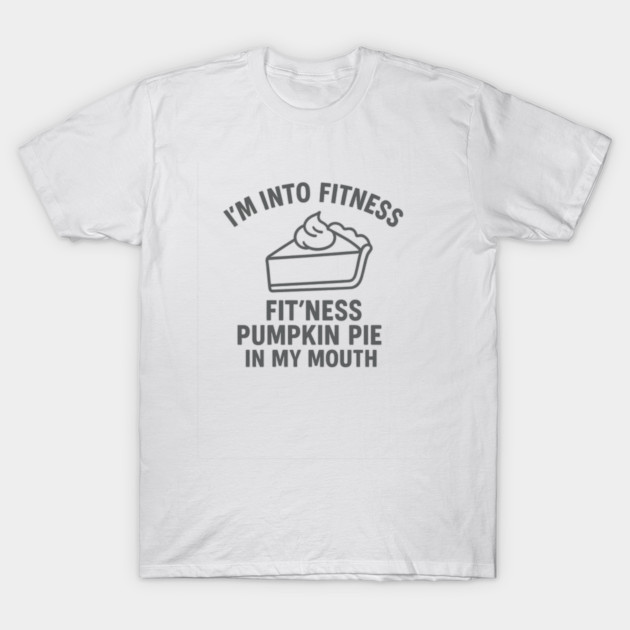 I'm Into Fitness – Pumpkin Pie in My Mouth T-Shirt by ArtistTee ⭐⭐⭐⭐⭐