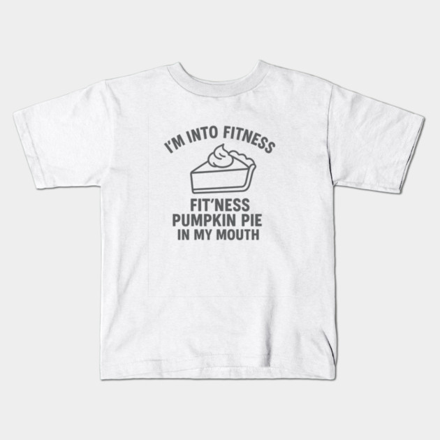 I'm Into Fitness – Pumpkin Pie in My Mouth Kids T-Shirt by ArtistTee ⭐⭐⭐⭐⭐