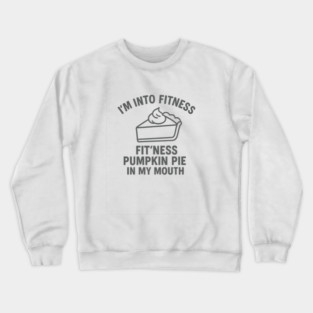 I'm Into Fitness – Pumpkin Pie in My Mouth Crewneck Sweatshirt