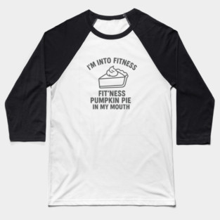 I'm Into Fitness – Pumpkin Pie in My Mouth Baseball T-Shirt