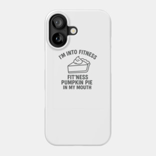 I'm Into Fitness – Pumpkin Pie in My Mouth Phone Case