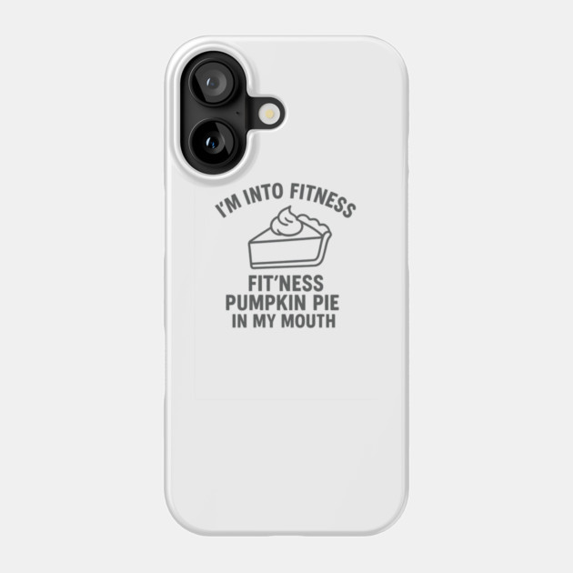 I'm Into Fitness – Pumpkin Pie in My Mouth Phone Case by ArtistTee ⭐⭐⭐⭐⭐
