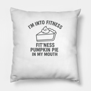 I'm Into Fitness – Pumpkin Pie in My Mouth Pillow