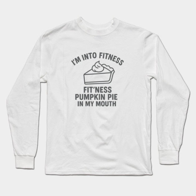 I'm Into Fitness – Pumpkin Pie in My Mouth Long Sleeve T-Shirt by ArtistTee ⭐⭐⭐⭐⭐